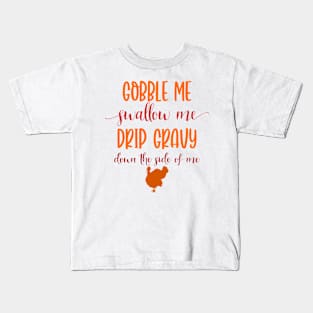 Gobble Me Swallow Me Drip Gravy Down the Side of Me Funny Thanksgiving Gift Kids T-Shirt